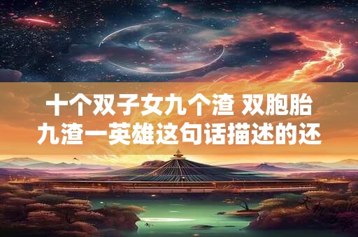 十个双子女九个渣 双胞胎九渣一英雄这句话描述的还是十个双子女九个渣现象