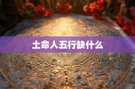 土命人五行缺什么