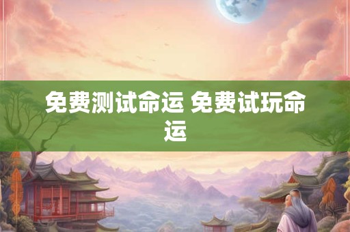 免费测试命运 免费试玩命运