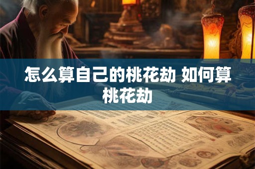怎么算自己的桃花劫 如何算桃花劫