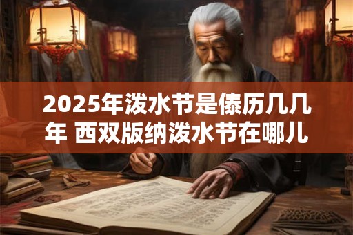 2025年泼水节是傣历几几年 西双版纳泼水节在哪儿举行