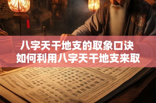 八字天干地支的取象口诀 如何利用八字天干地支来取象