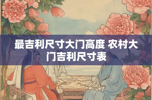 最吉利尺寸大门高度 农村大门吉利尺寸表