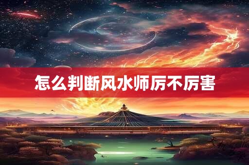怎么判断风水师厉不厉害