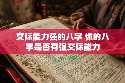 交际能力强的八字 你的八字是否有强交际能力