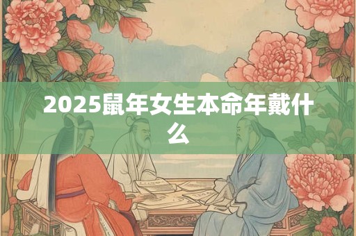 2025鼠年女生本命年戴什么