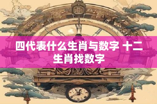 四代表什么生肖与数字 十二生肖找数字