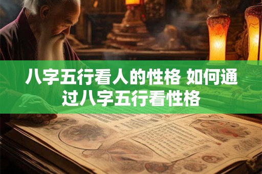八字五行看人的性格 如何通过八字五行看性格