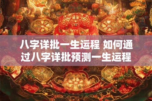 八字详批一生运程 如何通过八字详批预测一生运程