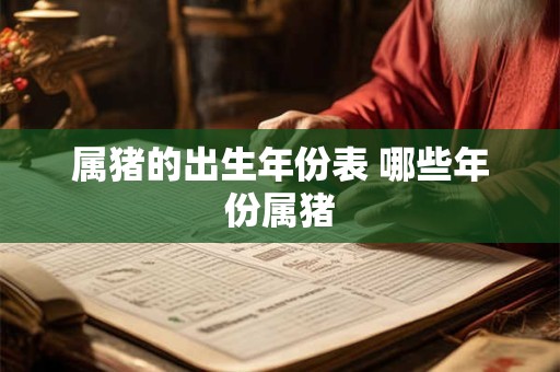 属猪的出生年份表 哪些年份属猪