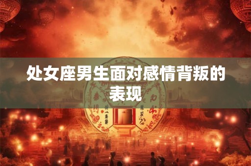 处女座男生面对感情背叛的表现
