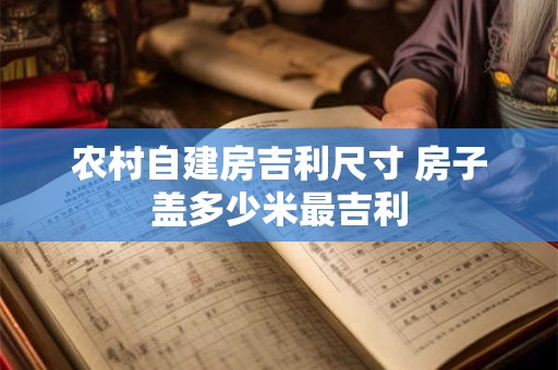 农村自建房吉利尺寸 房子盖多少米最吉利