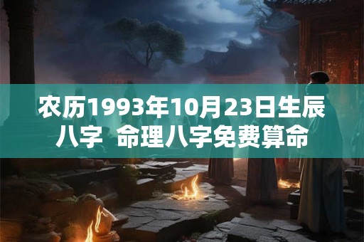 农历1993年10月23日生辰八字  命理八字免费算命