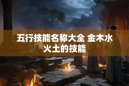 五行技能名称大全 金木水火土的技能