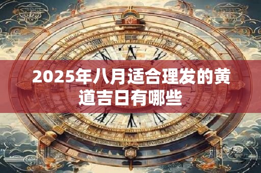 2025年八月适合理发的黄道吉日有哪些