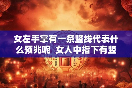 女左手掌有一条竖线代表什么预兆呢  女人中指下有竖纹手相