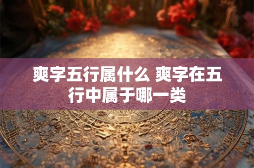 爽字五行属什么 爽字在五行中属于哪一类