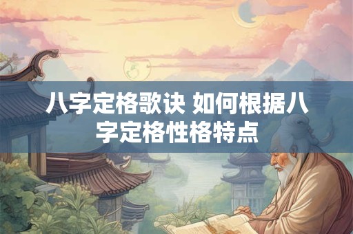 八字定格歌诀 如何根据八字定格性格特点