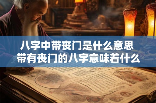 八字中带丧门是什么意思 带有丧门的八字意味着什么