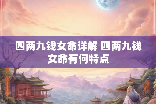 四两九钱女命详解 四两九钱女命有何特点
