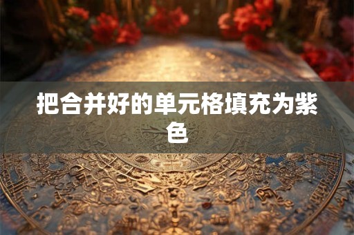把合并好的单元格填充为紫色