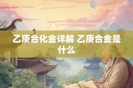 乙庚合化金详解 乙庚合金是什么