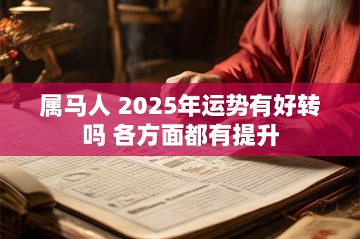 属马人 2025年运势有好转吗 各方面都有提升