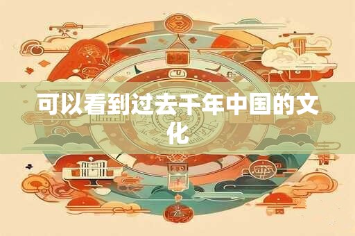 可以看到过去千年中国的文化