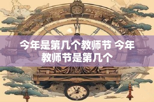 今年是第几个教师节 今年教师节是第几个