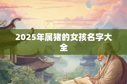 2025年属猪的女孩名字大全