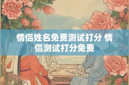 情侣姓名免费测试打分 情侣测试打分免费