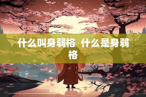 什么叫身弱格  什么是身弱格