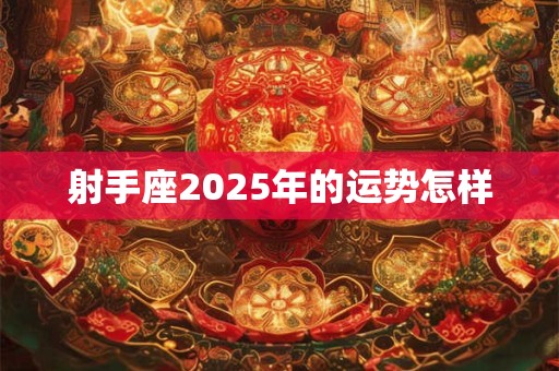 射手座2025年的运势怎样
