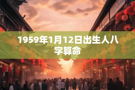 1959年1月12日出生人八字算命