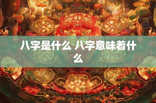 八字是什么 八字意味着什么