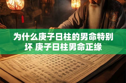 为什么庚子日柱的男命特别坏 庚子日柱男命正缘