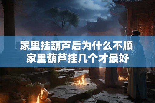 家里挂葫芦后为什么不顺 家里葫芦挂几个才最好