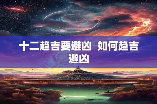 十二趋吉要避凶  如何趋吉避凶