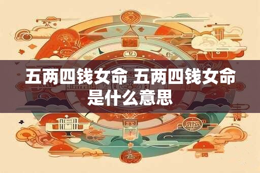 五两四钱女命 五两四钱女命是什么意思