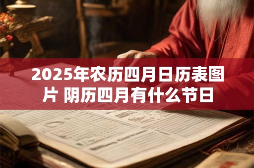 2025年农历四月日历表图片 阴历四月有什么节日