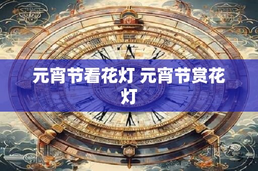 元宵节看花灯 元宵节赏花灯