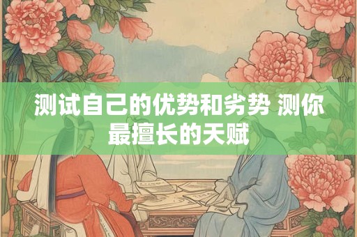 测试自己的优势和劣势 测你最擅长的天赋
