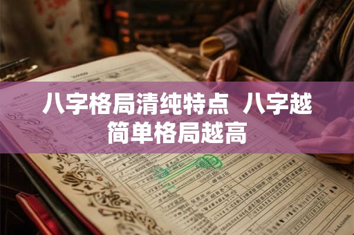 八字格局清纯特点  八字越简单格局越高