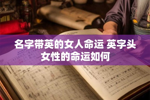 名字带英的女人命运 英字头女性的命运如何