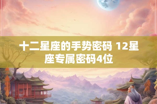 十二星座的手势密码 12星座专属密码4位