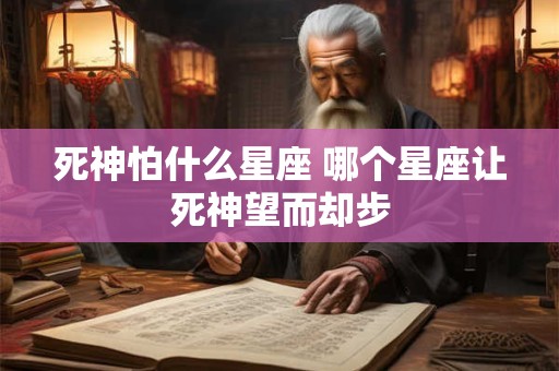 死神怕什么星座 哪个星座让死神望而却步