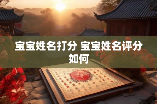 宝宝姓名打分 宝宝姓名评分如何