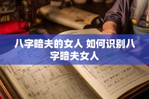 八字暗夫的女人 如何识别八字暗夫女人