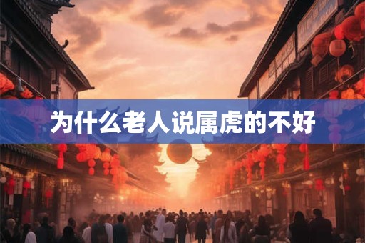 为什么老人说属虎的不好
