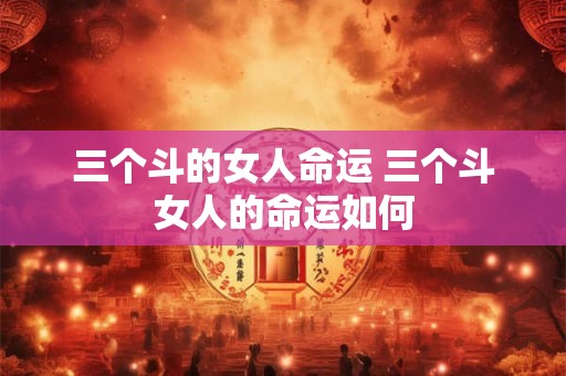 三个斗的女人命运 三个斗女人的命运如何